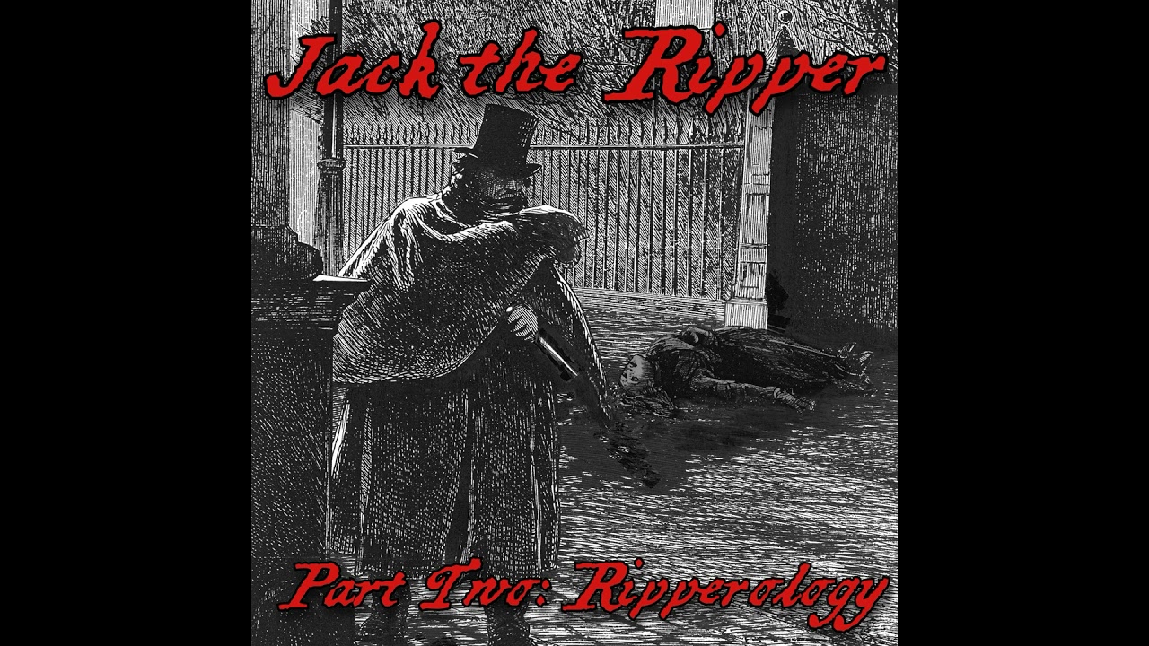 Jack the Ripper - Part Two: Ripperology