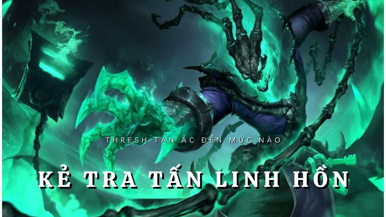 [LMHT] Thresh Tàn Ác Đến Mức Nào? Kẻ Tra Tấn Linh Hồn Không Có Điểm Dừng