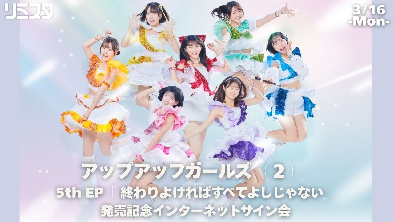 【3/16】アップアップガールズ（２） 5th EP　『終わりよければすべてよしじゃない』発売記念インターネットサイン会