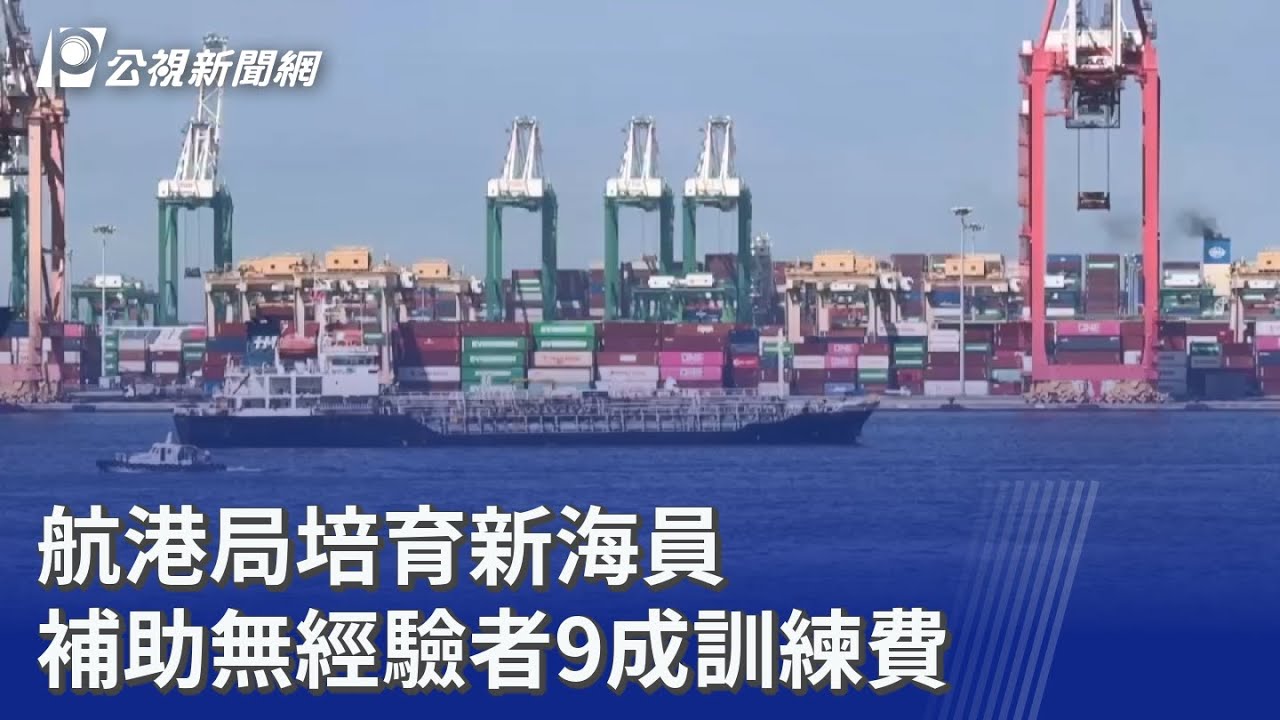 航港局培育新海員 補助無經驗者9成訓練費｜20251212 公視晚間新聞