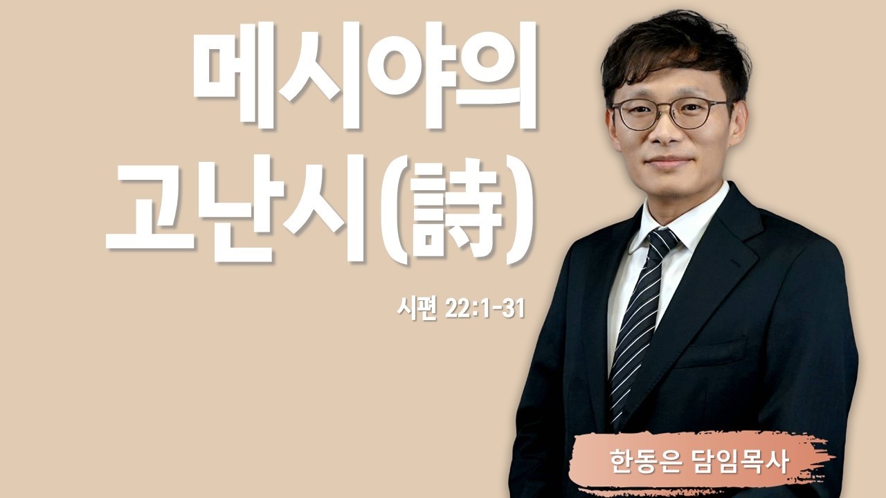 메시야의 고난시(詩) | 시편 22:1-31  | 한동은 담임목사 | 주님의교회