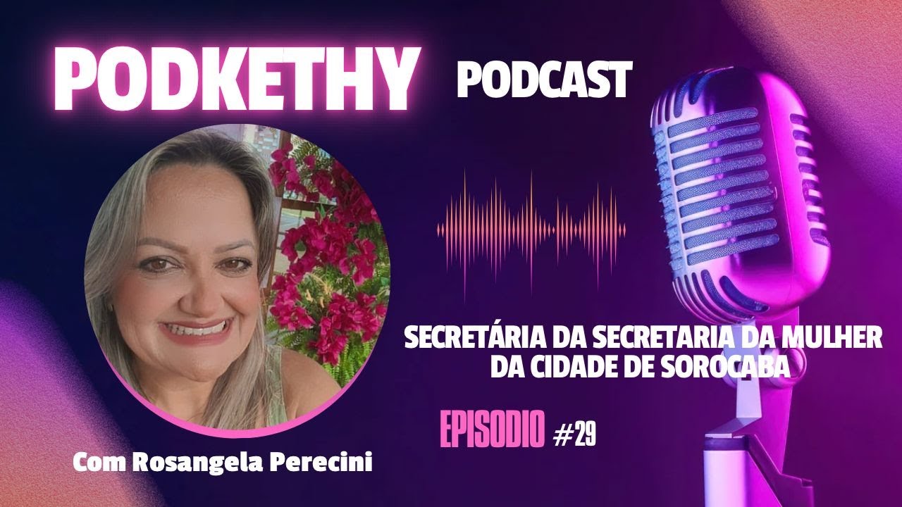 PodKETHY #29 | Rosangela Perecini: A Voz da Secretaria da Mulher de Sorocaba
