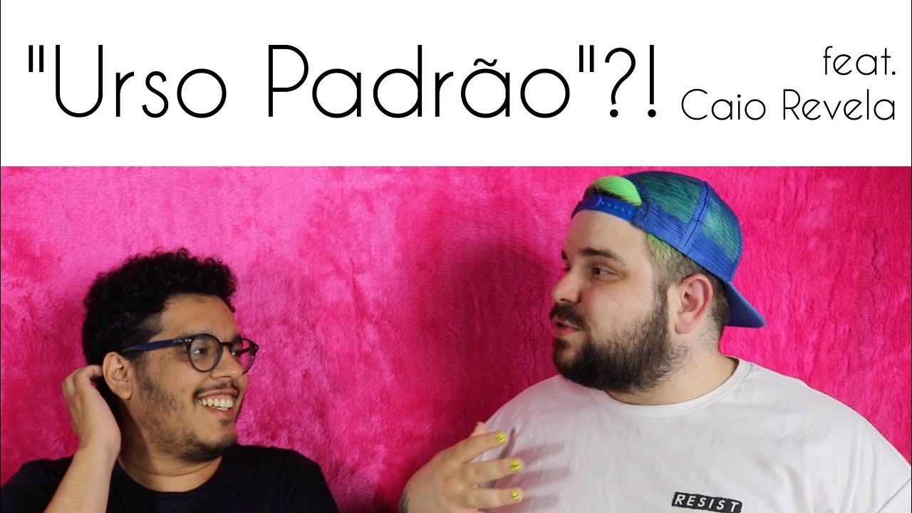 GAY URSO: racismo, machismo e gordofobia | Renan Wilbert e Caio Revela