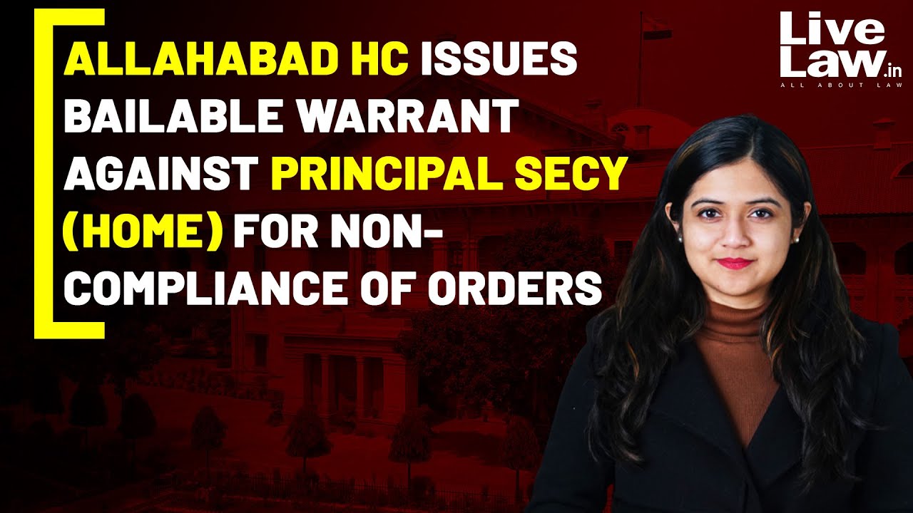 Allahabad HC Issues Bailable Warrant Against Principal Secy (Home) For Non-Compliance Of Orders