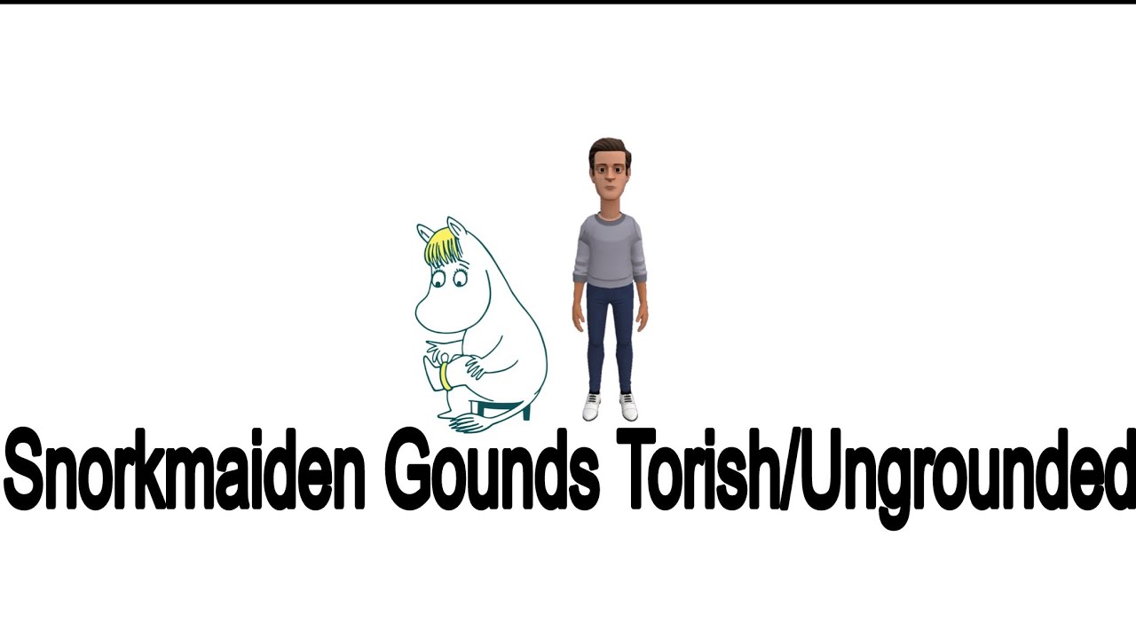 Snorkmaiden Grounds Torish/Ungrounded