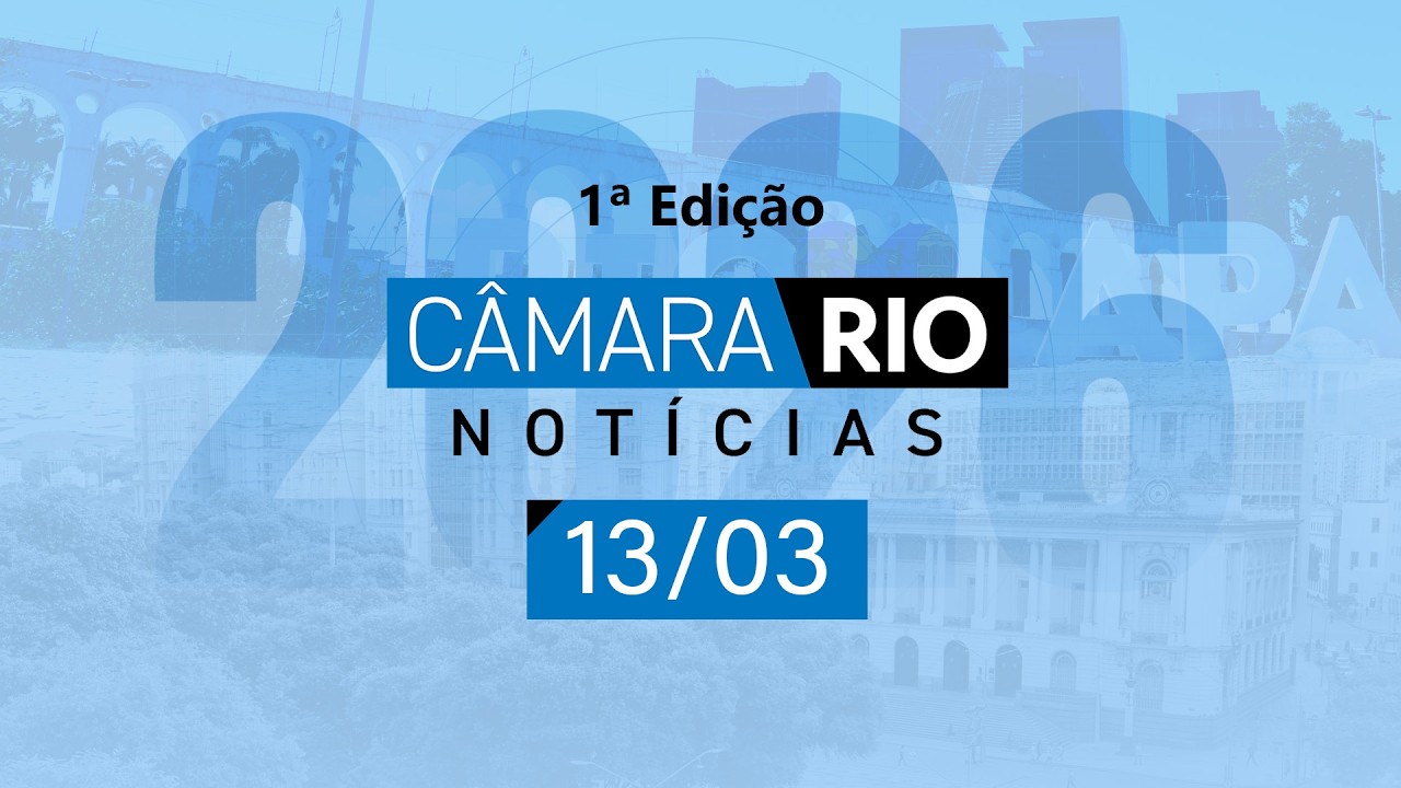 Câmara Rio Notícias - 1ª Edição - 13.03.2026