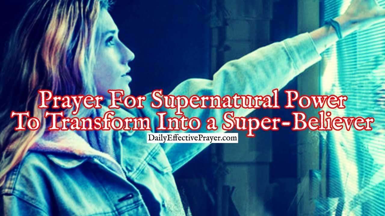 Prayer For Supernatural Power To Transform Into a Super-Believer