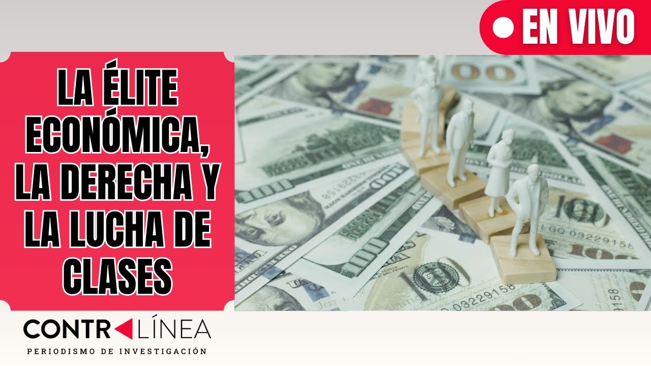 CONTRAL&Iacute;NEA EN VIVO | La &eacute;lite econ&oacute;mica, la derecha y la lucha de clases    #contral&iacute;neatv #news