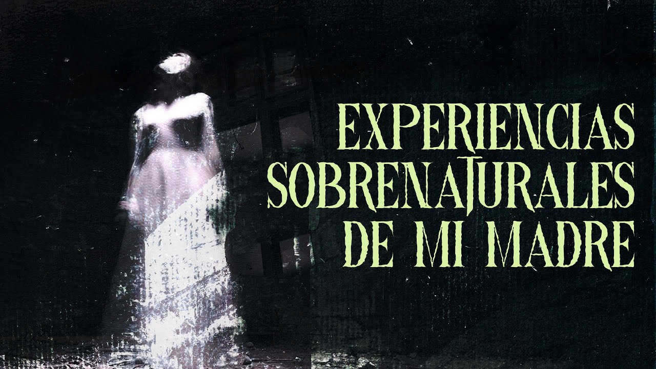 EXPERIENCIAS SOBRENATURALES DE MI MADRE (Historias De Terror)