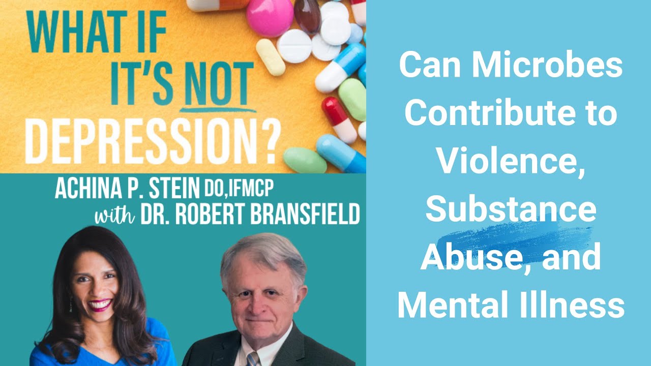 Can Microbes Contribute to Violence, Substance Abuse, and Mental Illness with Dr. Robert Bransfield