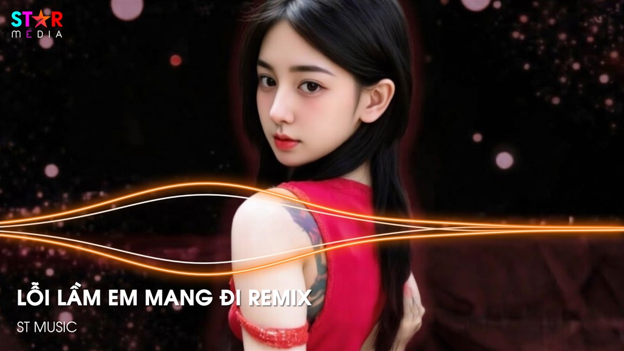 Lỗi Lầm Em Mang Đi Remix - Hay Chỉ Là Lời Nói Hứa Rồi Buông Tay Em Trong Phút Giây Remix