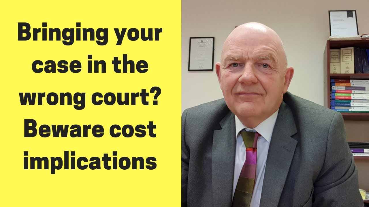 Bringing Your Case in the Wrong Court May Have Serious Cost Implications