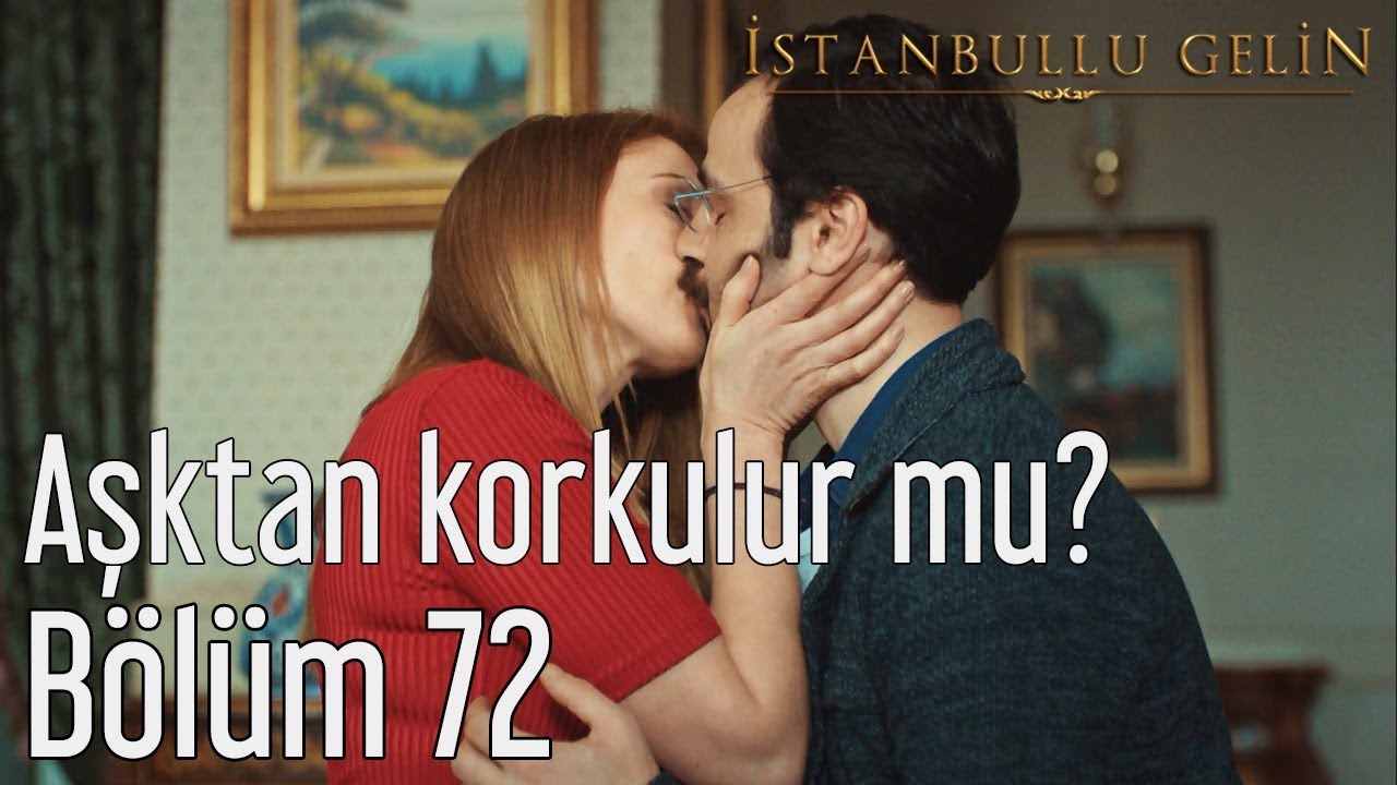 İstanbullu Gelin 72. B&ouml;l&uuml;m - Aşktan Korkulur mu?