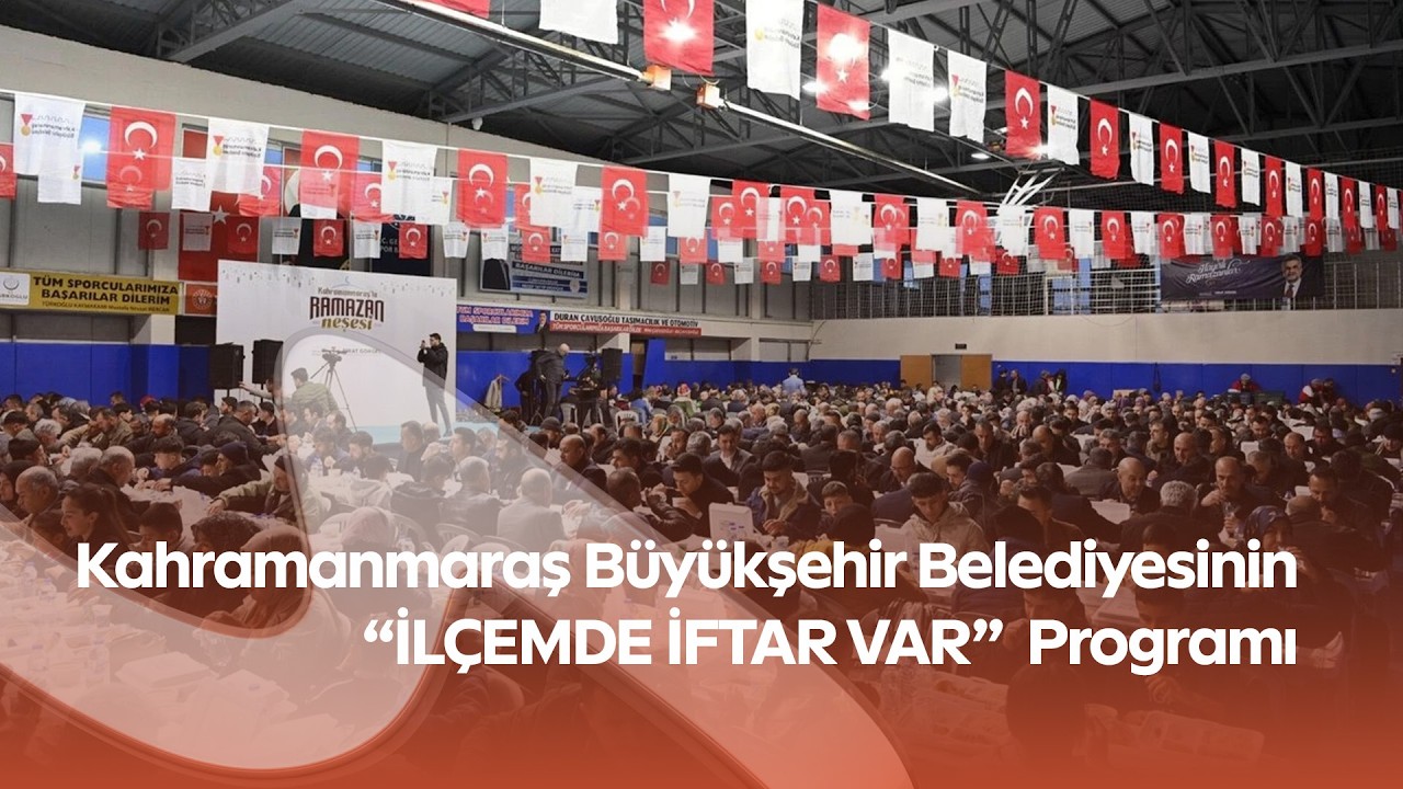 Kahramanmaraş Büyükşehir Belediyesinin  “İLÇEMDE İFTAR VAR”  Programı