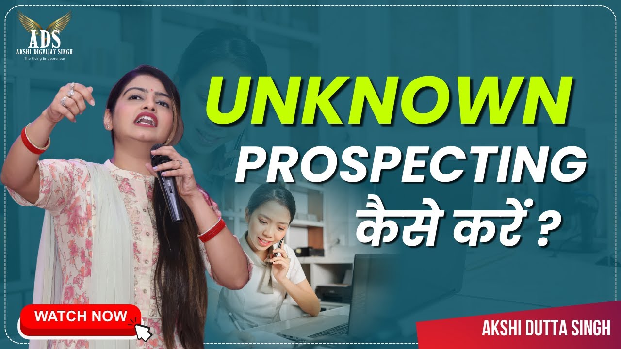 Mastering Unknown Prospecting: Tips for Direct Sellers by Akshi Dutta Singh