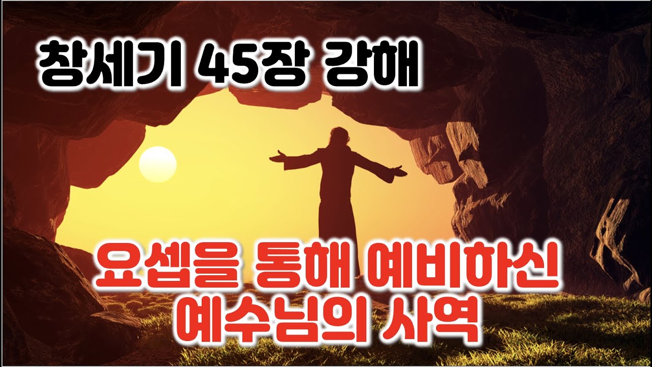 [창 45장] 요셉을 통해 예비하신 예수님의 사역, 창세기 45장 강해