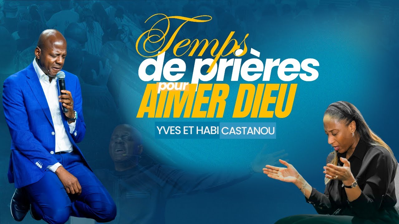 TEMPS DE PRI&Egrave;RES POUR AIMER DIEU - Ap&ocirc;tre Yves et Pasteur Habi CASTANOU