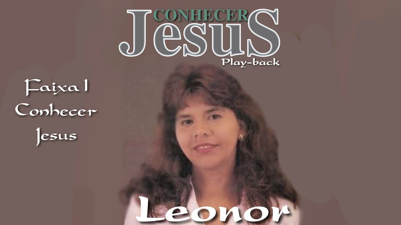 Leonor - Conhecer Jesus (Play-back) (Álbum - Conhecer Jesus - Play-back) (Com Letra)