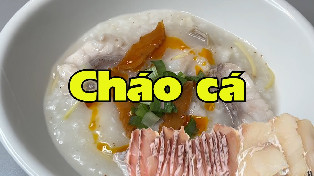 Cháo cá, kỹ thuật cho một nồi cháo ngon đúng vị