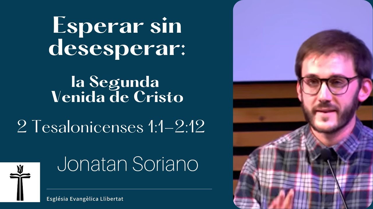 Esperar sin desesperar: La Segunda venida de Cristo - Jonatan Soriano: 2 Tesalonicenses 1:1-2:12