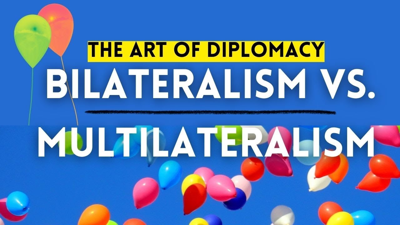 The Art of Diplomacy: Bilateralism vs Multilateralism