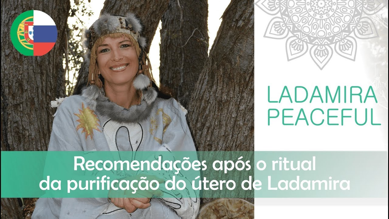 🌿 Recomenda&ccedil;&otilde;es ap&oacute;s o ritual da purifica&ccedil;&atilde;o do &uacute;tero de Ladamira. PORTO|РУС