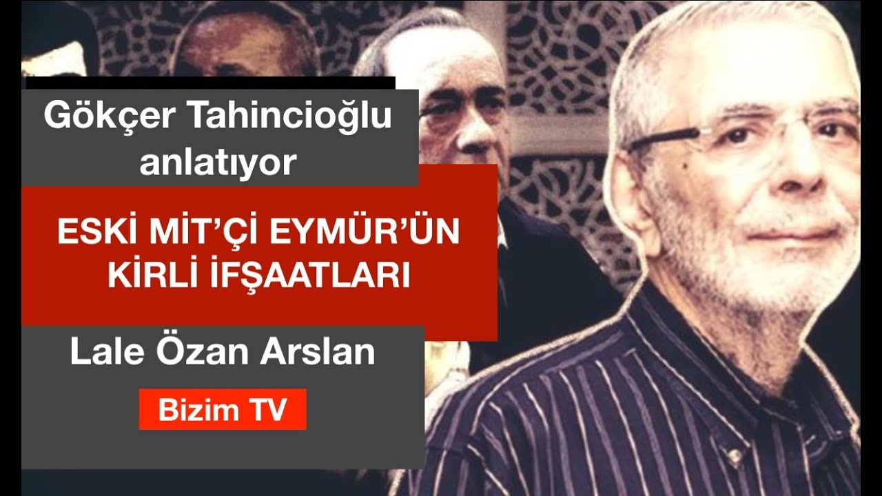 ESKİ MİT’Çİ EYMÜR’ÜN KİRLİ İFŞAATLARI GÖKÇER TAHİNCİOĞLU ANLATIYOR