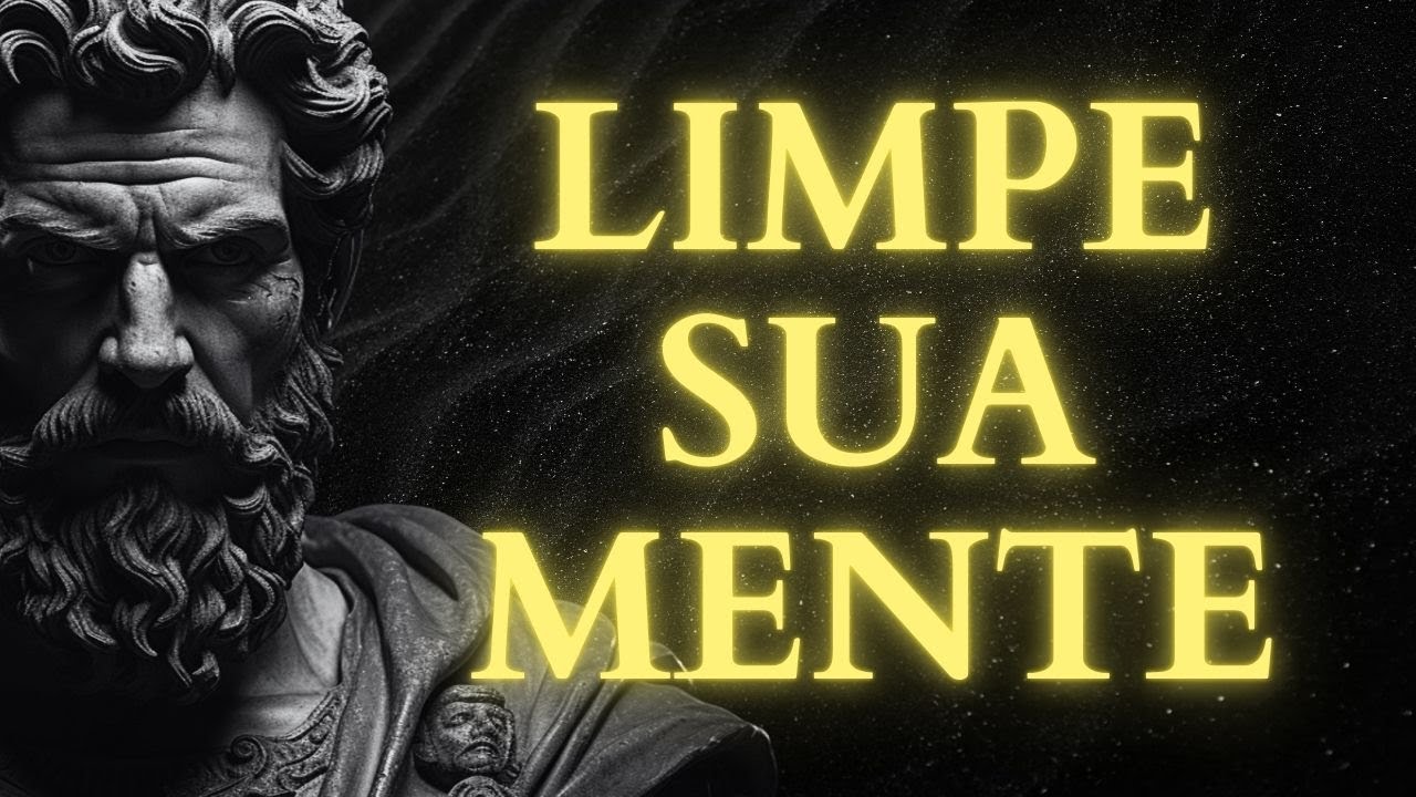 Limpe Sua Mente: 11 Coisas que Você Deve Eliminar da Sua Mente Hoje | Estoicismo