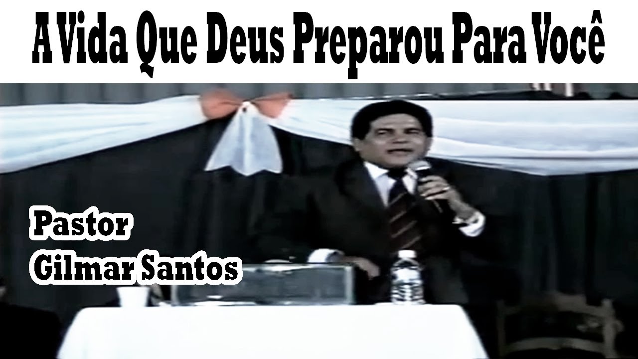 Pastor Gilmar Santos -  Vida Que Deus Preparou Para Você