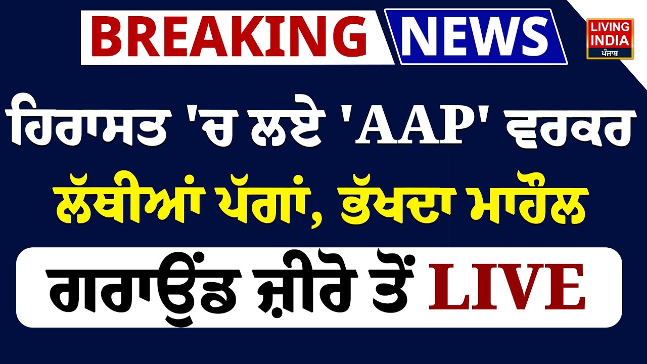 ਹਿਰਾਸਤ 'ਚ ਲਏ 'AAP' ਵਰਕਰ, ਲੱਥੀਆਂ ਪੱਗਾਂ, ਭੱਖਦਾ ਮਾਹੌਲ, ਗਰਾਉਂਡ ਜ਼ੀਰੋ ਤੋਂ LIVE | Protest | AAP | Congress