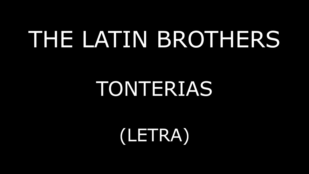 The Latin Brothers - Tonterias (Letra/Lyrics)