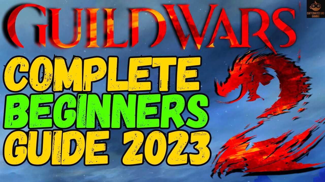 The Complete Beginners Guide To Guild Wars 2 In 2023