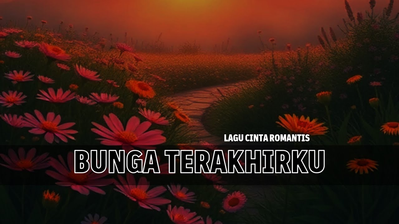 Bunga Terakhirku – Lagu Cinta Dewasa dan Setia
