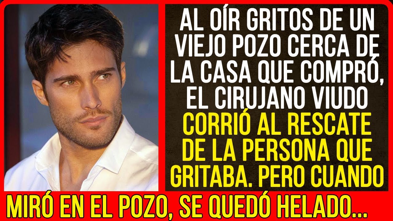 Al oír gritos de un viejo pozo cerca de la casa que compró, el cirujano...