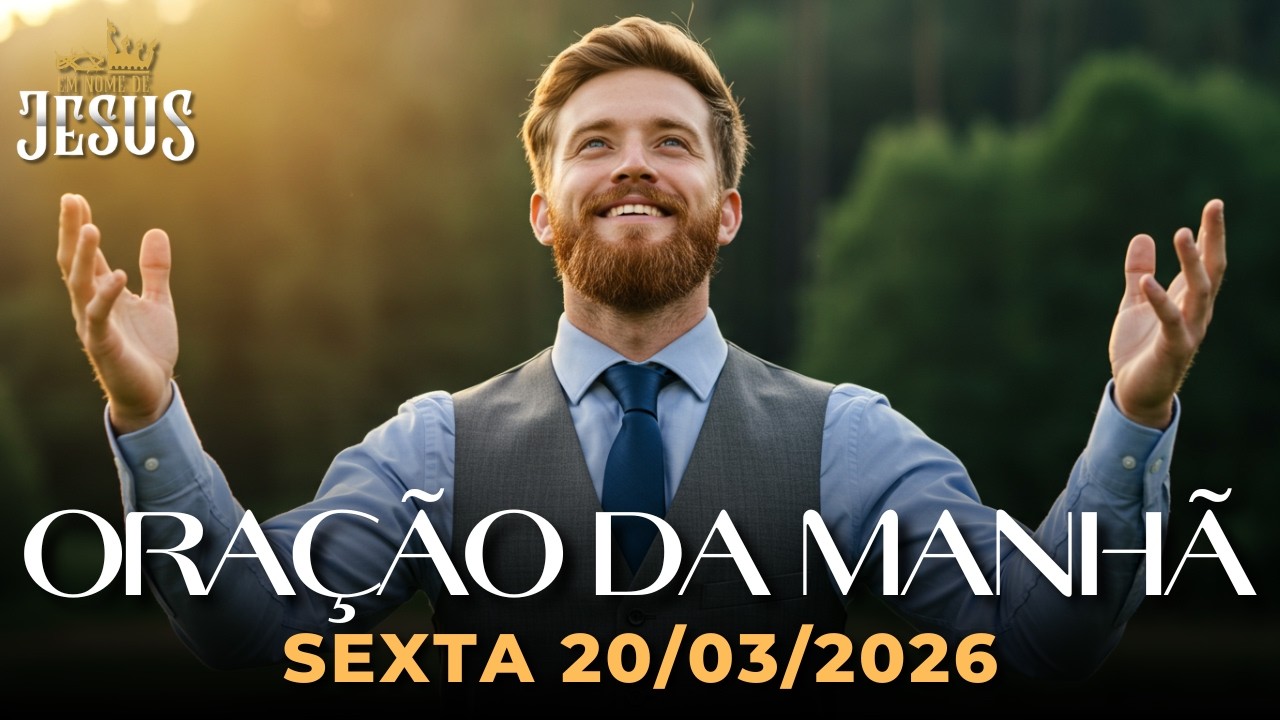 ORA&Ccedil;&Atilde;O DA MANH&Atilde; DE HOJE 20/03 &ndash; AGRADE&Ccedil;A A DEUS E RECEBA PAZ, PROVIS&Atilde;O E VIT&Oacute;RIA