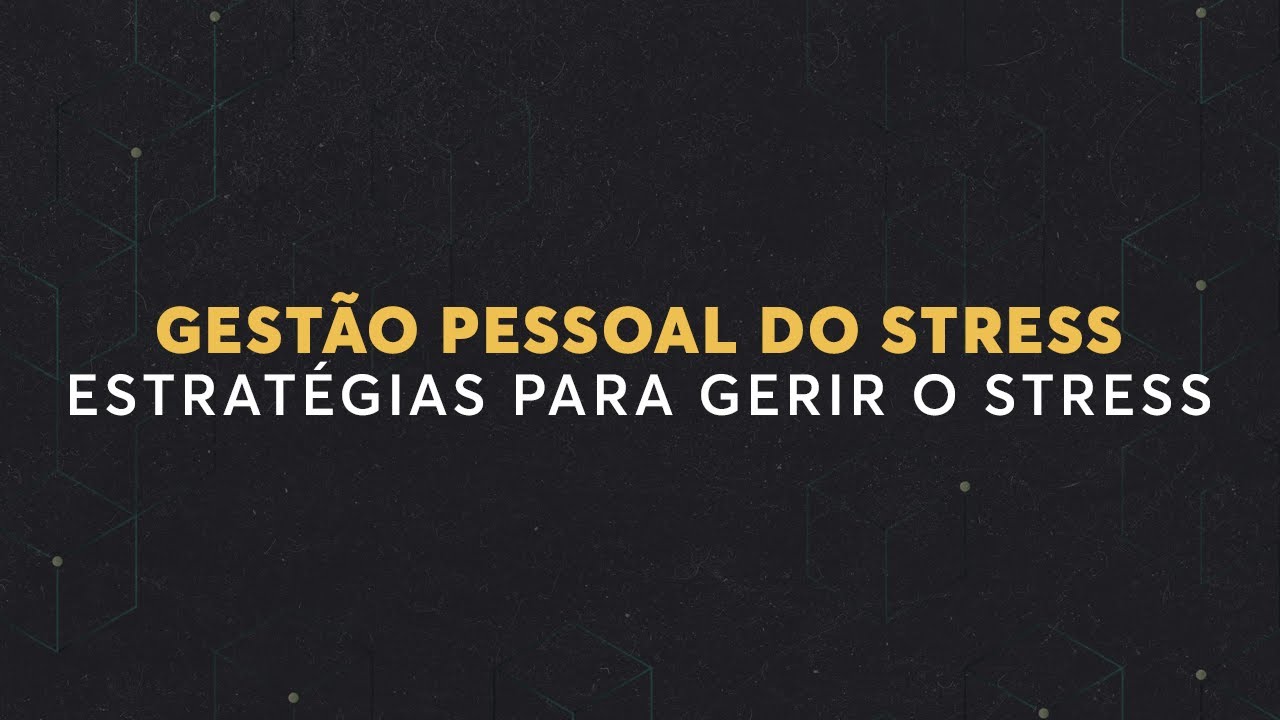 Gestão Pessoal do Stress | Estratégias para gerir o Stress #73