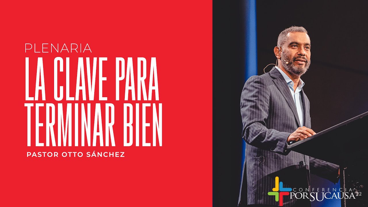 La clave para terminar bien - Pastor Otto Sánchez | Por Su Causa 2022
