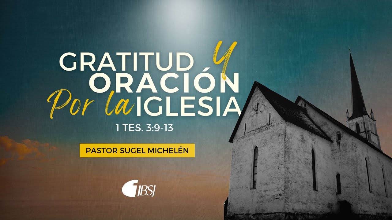 Gratitud y oración por la iglesia | 1 Tesalonicenses 3:9-13 | Pr. Sugel Michelén
