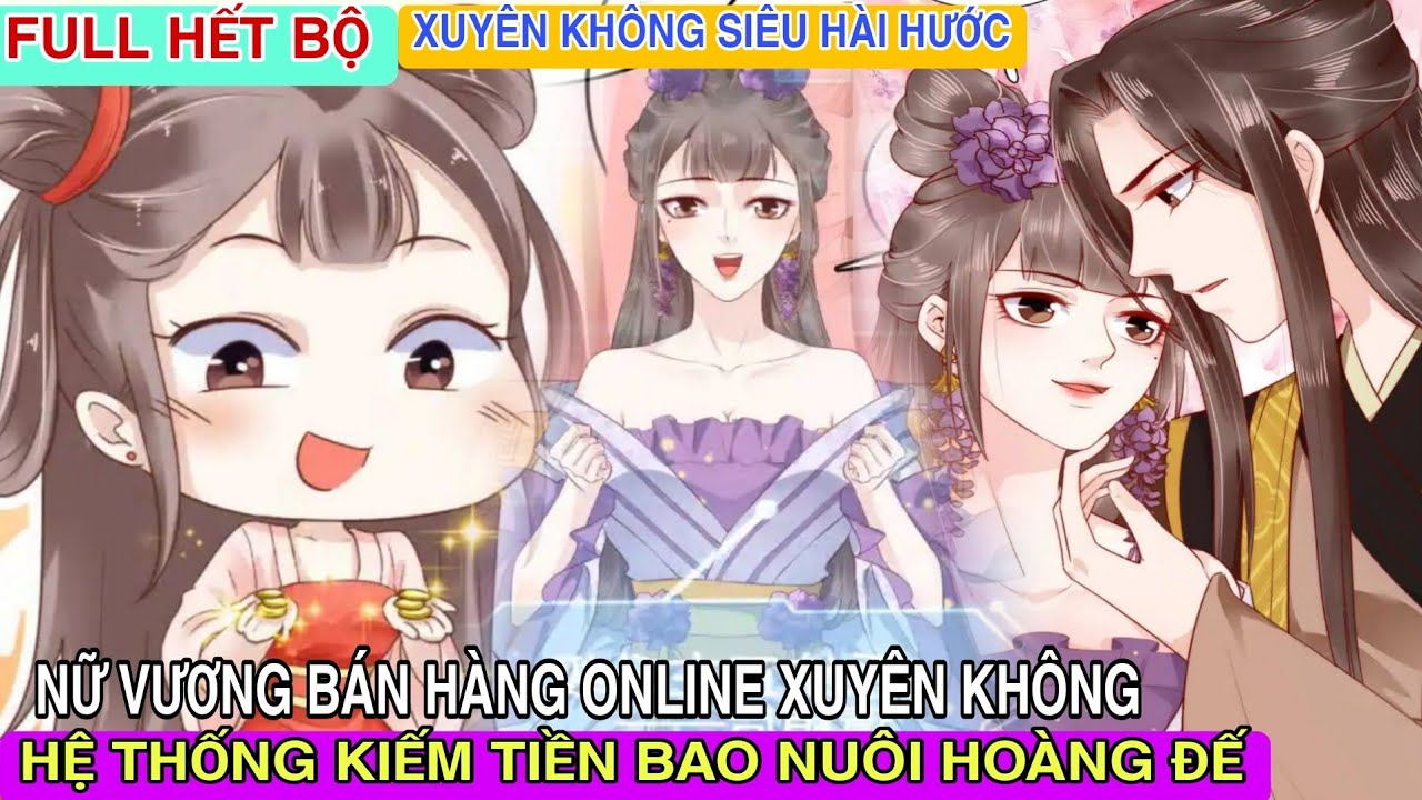 Full Hết Bộ💥Nữ Vương Bán Hàng Online Xuyên Không Hệ Thống Kiếm Tiền Bao Nuôi Hoàng Đế//Review truyện