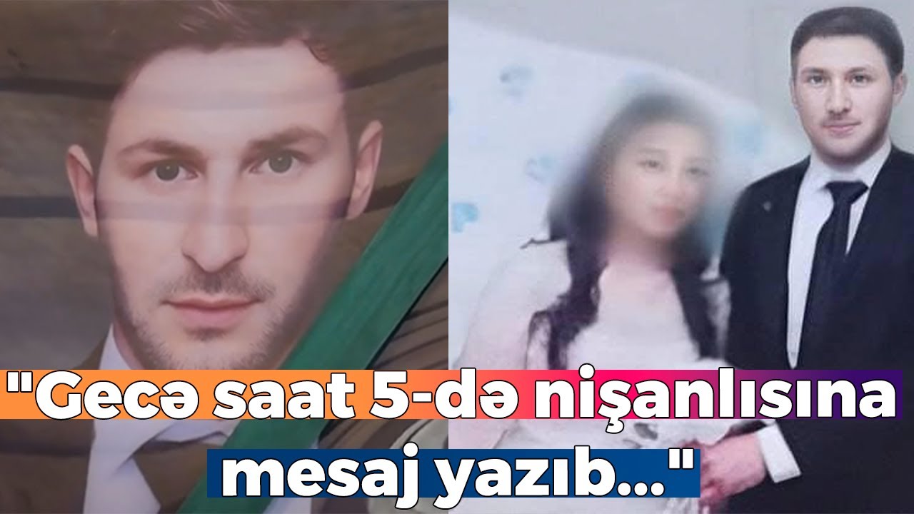 Toyu günü vəfat edən Əhlimandan xəbər var - Nişanlisına gecə dəfələrlə yazıbmiş