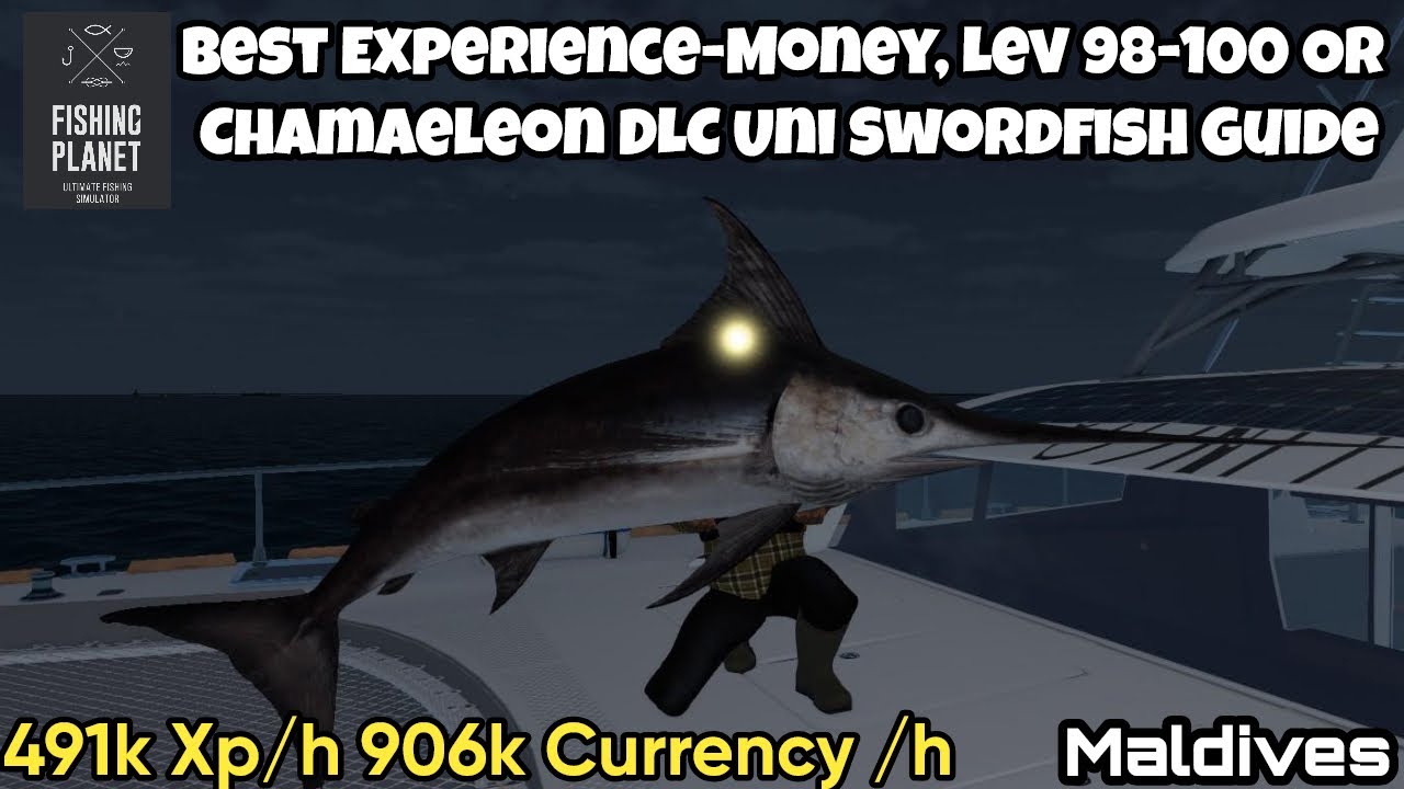 Fishing Planet: Maldives, Best Experience-Money, Lev 98-100 Or Chamaeleon DLC Uni Swordfish Guide