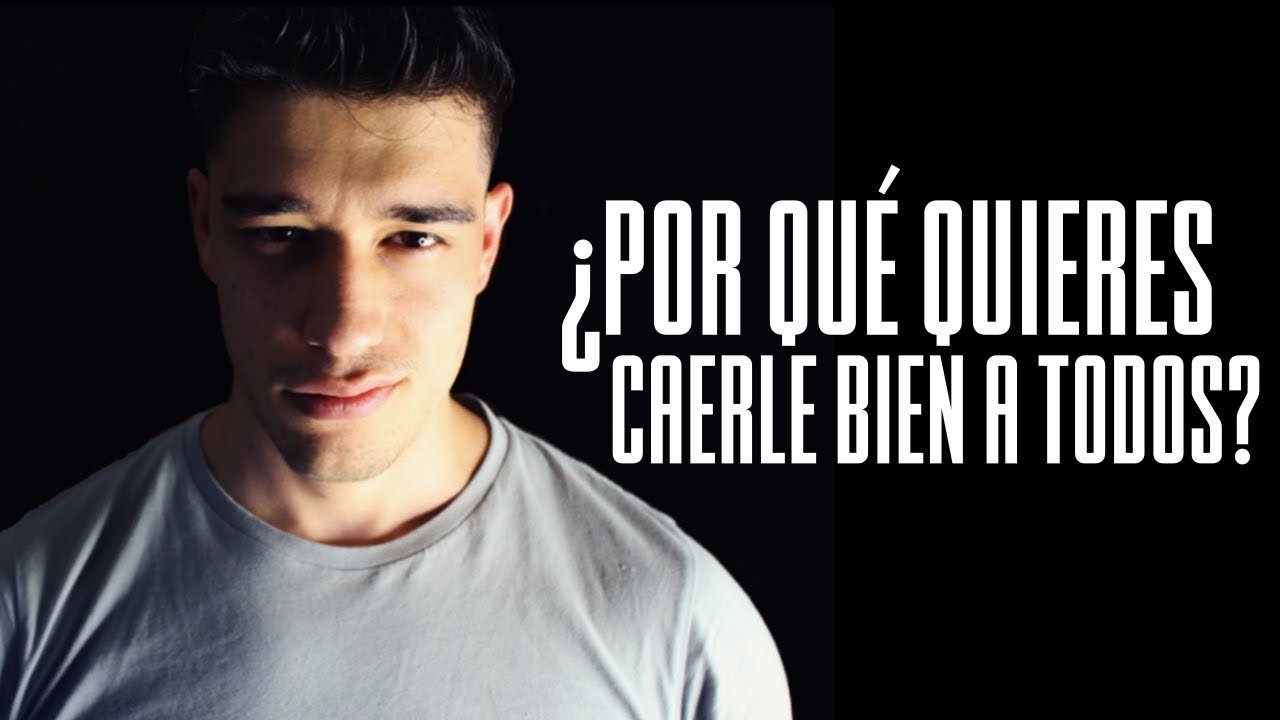 ¿POR QUÉ QUIERES CAERLE BIEN A TODOS?
