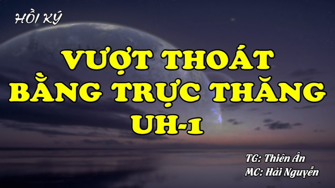 Vượt Thoát Bằng Trực Thăng UH-1 | Hồi Ức Miền Nam | Hồi Ký Miền Nam