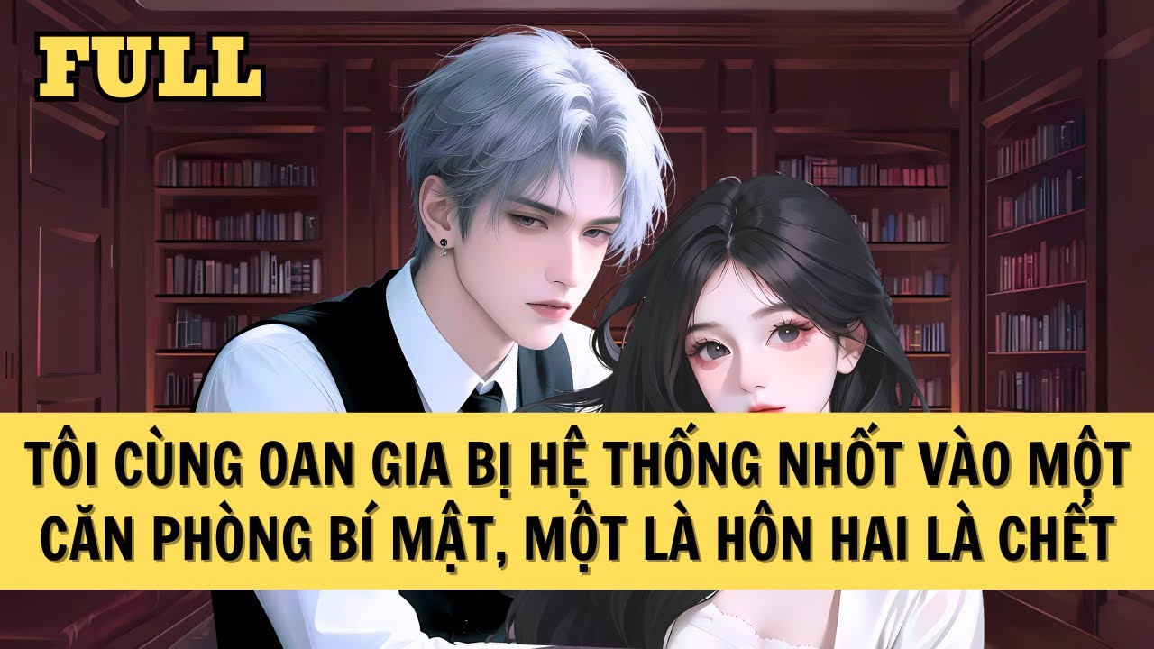 [FULL REVIEW] TÔI VÀ OAN GIA BỊ NHỐT VÀO MỘT CĂN PHÒNG BÍ ẨN