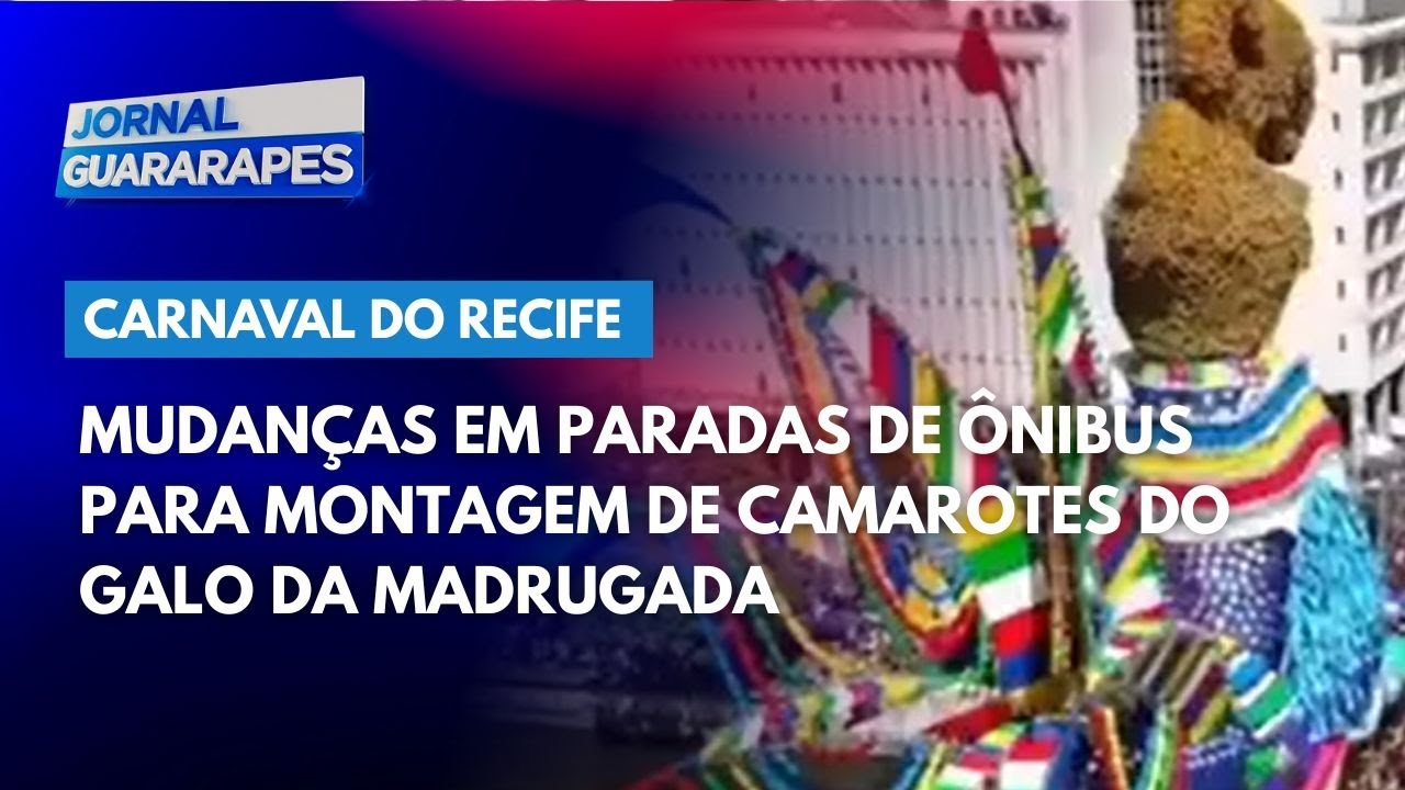 Mudanças em paradas de ônibus para montagem de camarotes do Galo da Madrugada