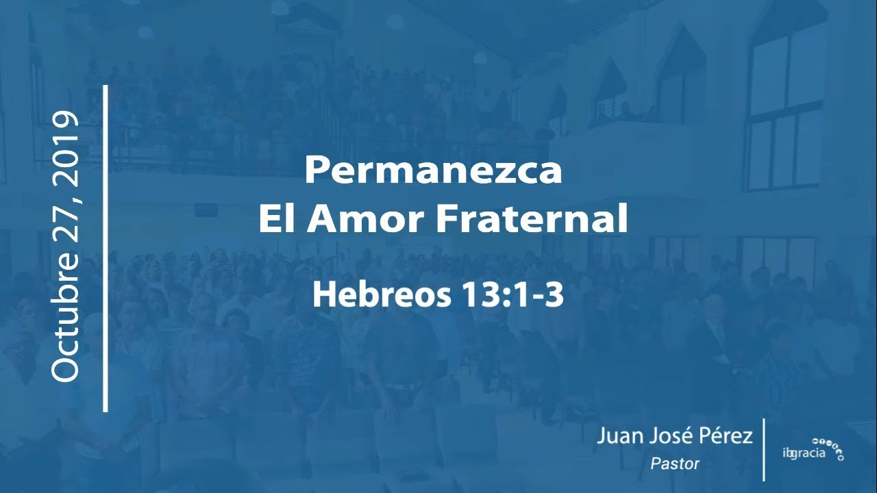 Permanezca el amor fraternal - Hebreos 13:1-3 | Ps. Juan José Pérez