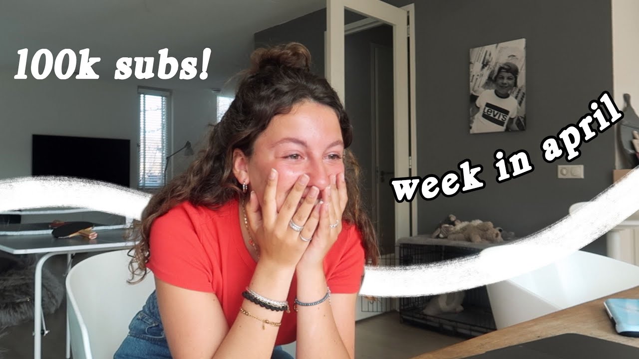 WEEK IN MIJN LEVEN: APRIL // zo haalde ik 100K abonnees!