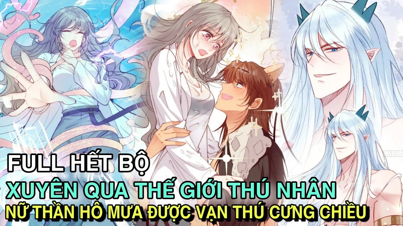 Full Hết Bộ💥Xuyên Qua Thế Giới Thú Nhân Nữ Thần Hô Mưa Được Vạn Thú Cưng Chiều//Review truyện tranh