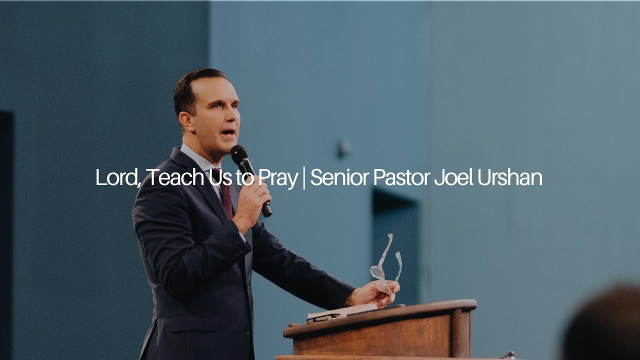 Lord, Teach Us to Pray | Senior Pastor Joel Urshan