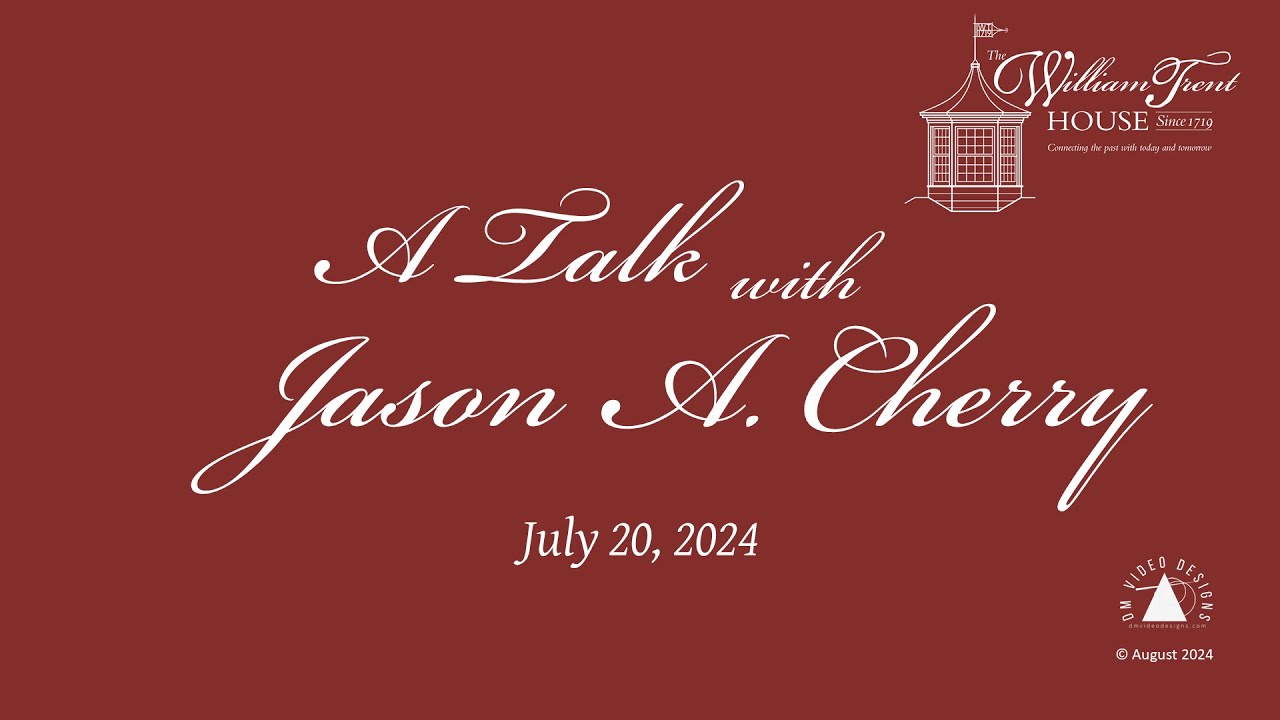 A Talk with Jason A Cherry on the Life of William Trent, Youngest Son of Judge William Trent